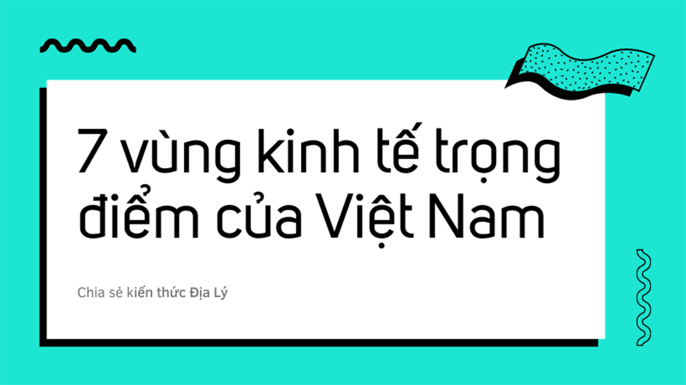 Tìm hiểu 7 vùng kinh tế trọng điểm trên đất nước Việt Nam